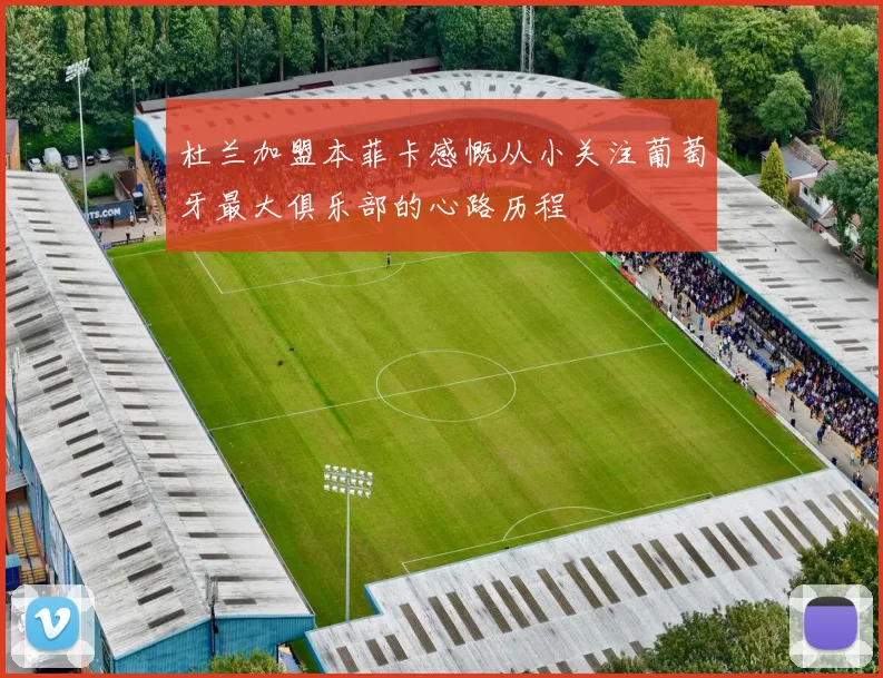 杜兰加盟本菲卡感慨从小关注葡萄牙最大俱乐部的心路历程