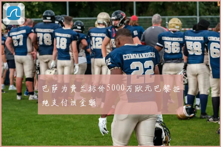 巴萨为费兰标价5000万欧元巴黎拒绝支付该金额