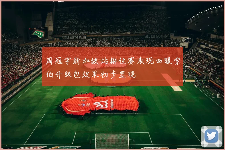 周冠宇新加坡站排位赛表现回暖索伯升级包效果初步显现